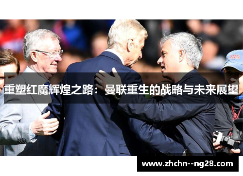 重塑红魔辉煌之路：曼联重生的战略与未来展望