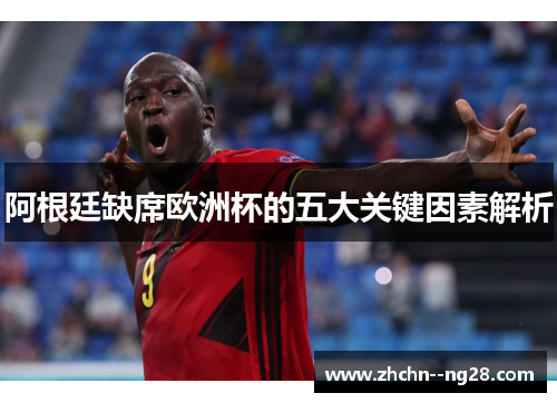 阿根廷缺席欧洲杯的五大关键因素解析