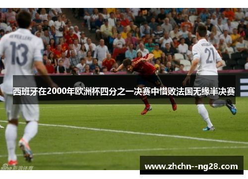 西班牙在2000年欧洲杯四分之一决赛中惜败法国无缘半决赛