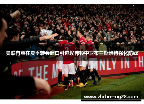 曼联有意在夏季转会窗口引进埃弗顿中卫布兰斯维特强化防线